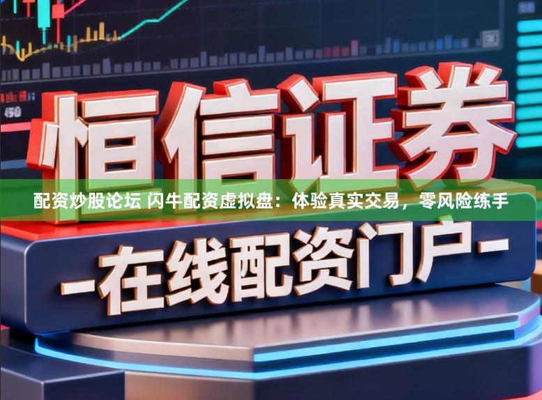 配资炒股论坛 闪牛配资虚拟盘：体验真实交易，零风险练手