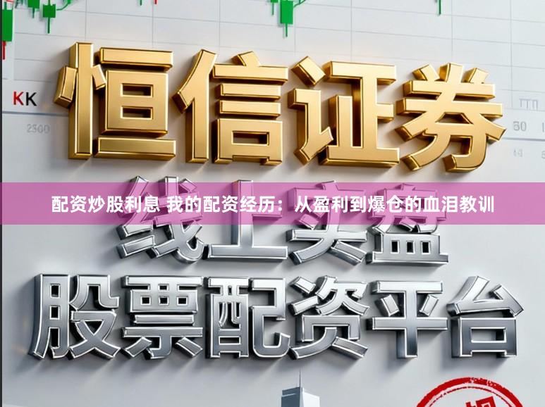配资炒股利息 我的配资经历：从盈利到爆仓的血泪教训