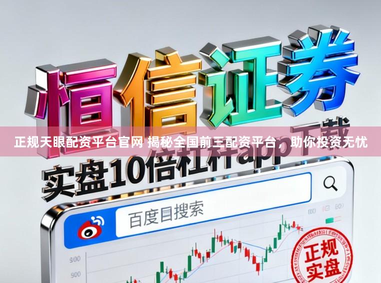 正规天眼配资平台官网 揭秘全国前三配资平台，助你投资无忧