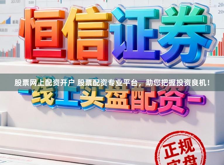 股票网上配资开户 股票配资专业平台，助您把握投资良机！