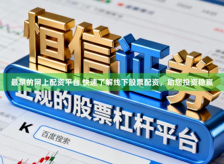 最早的网上配资平台 快速了解线下股票配资，助您投资稳赢