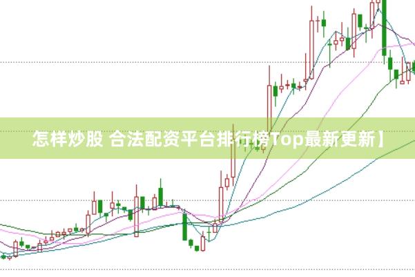 怎样炒股 合法配资平台排行榜Top最新更新】